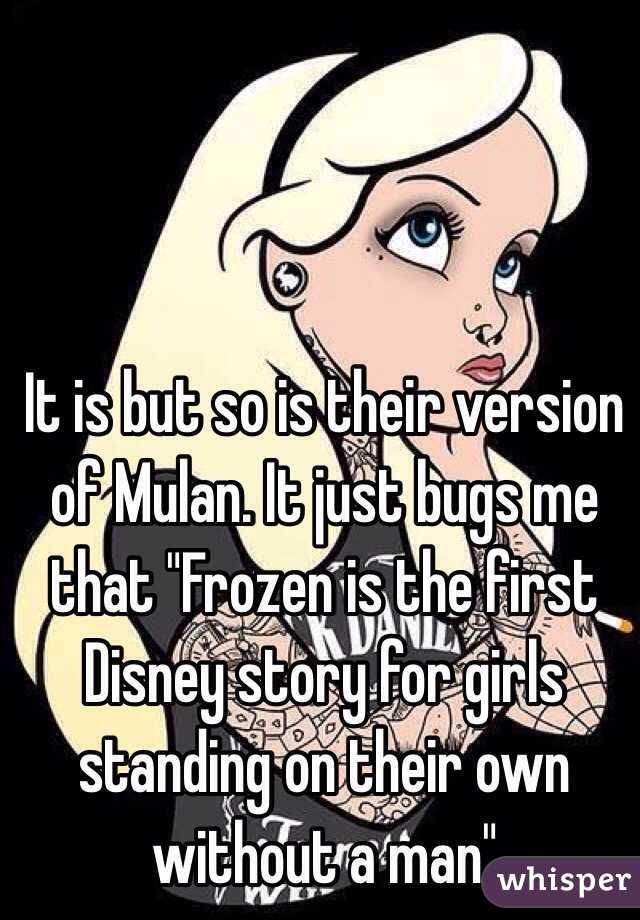 It is but so is their version of Mulan. It just bugs me that "Frozen is the first Disney story for girls standing on their own without a man"