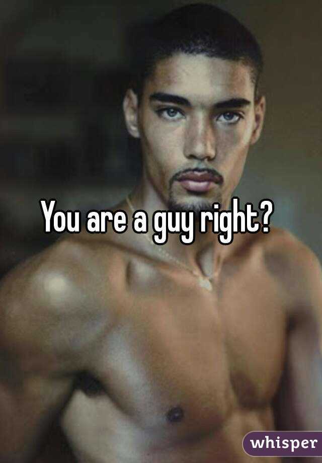 You are a guy right? 