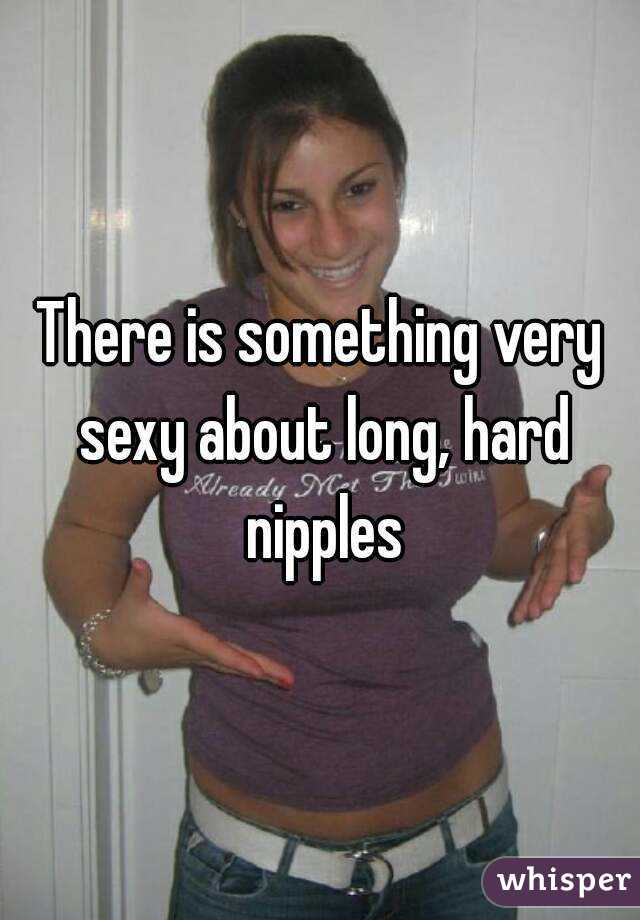 There is something very sexy about long, hard nipples