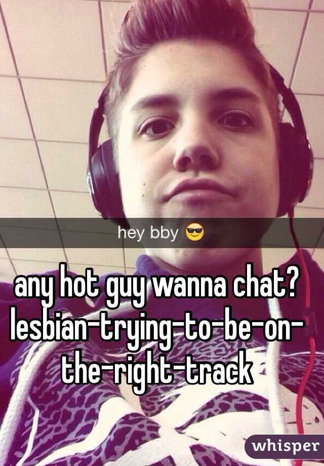 any hot guy wanna chat?
lesbian-trying-to-be-on-the-right-track
