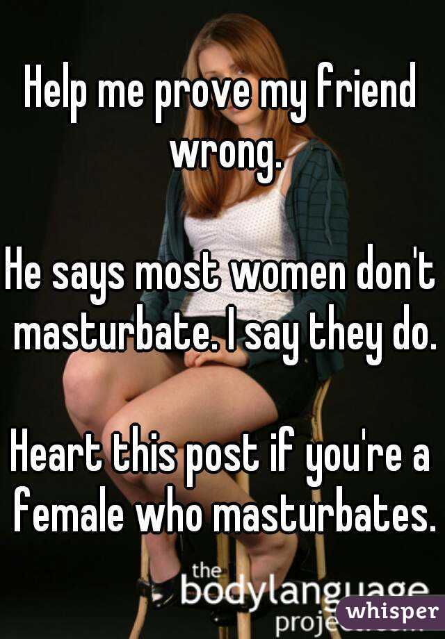 Help me prove my friend wrong.

He says most women don't masturbate. I say they do.

Heart this post if you're a female who masturbates.