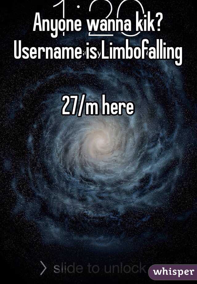 Anyone wanna kik? Username is Limbofalling

27/m here