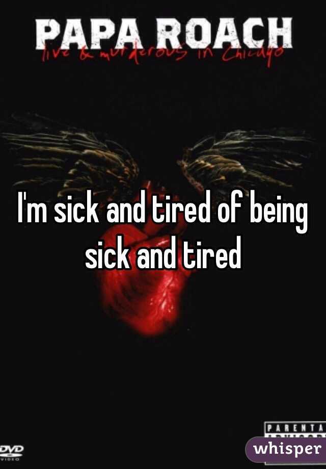I'm sick and tired of being sick and tired 