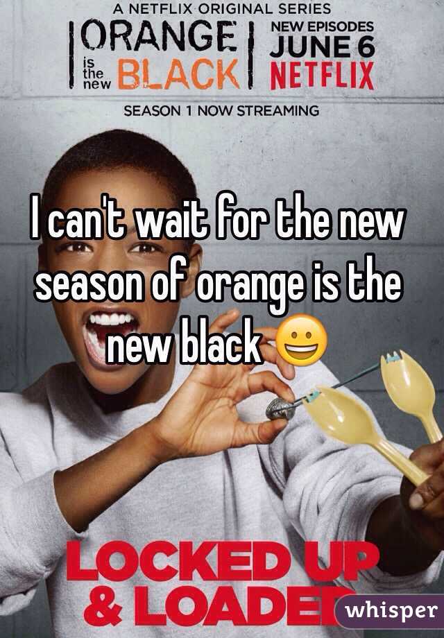 I can't wait for the new season of orange is the new black 😀