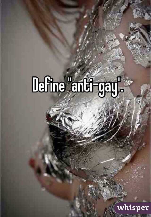 Define "anti-gay".