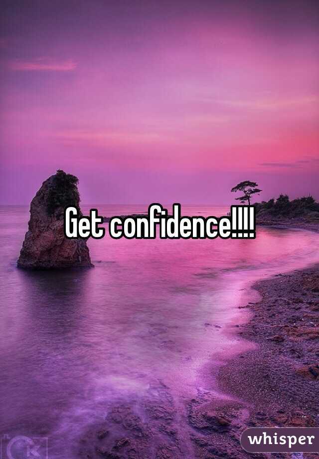 Get confidence!!!!