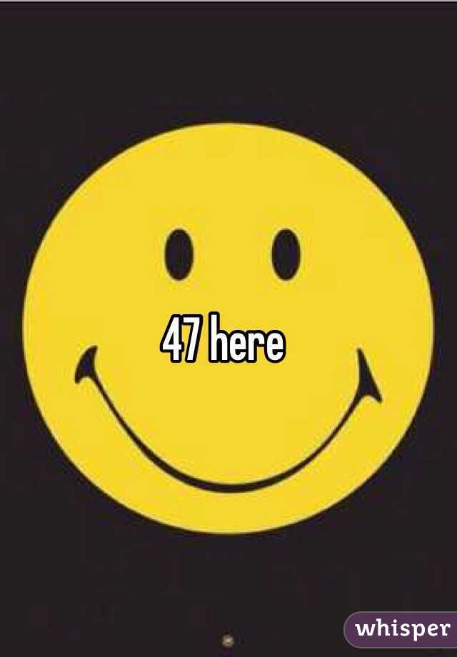 47 here