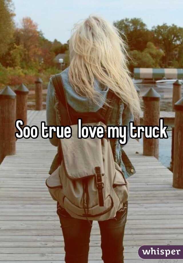 Soo true  love my truck 