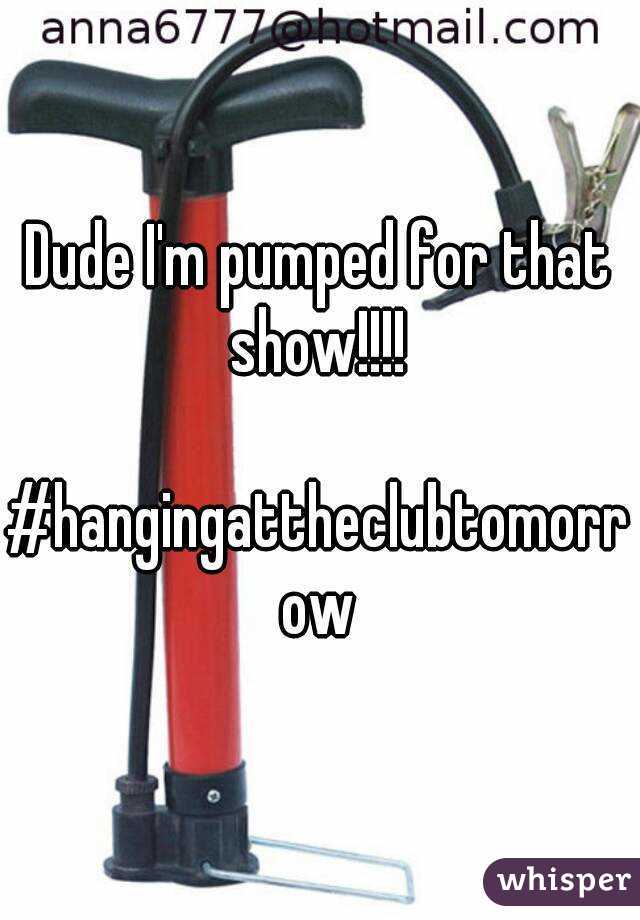 Dude I'm pumped for that show!!!! 

#hangingattheclubtomorrow