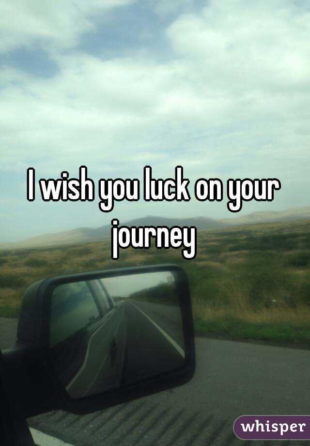 I wish you luck on your journey 