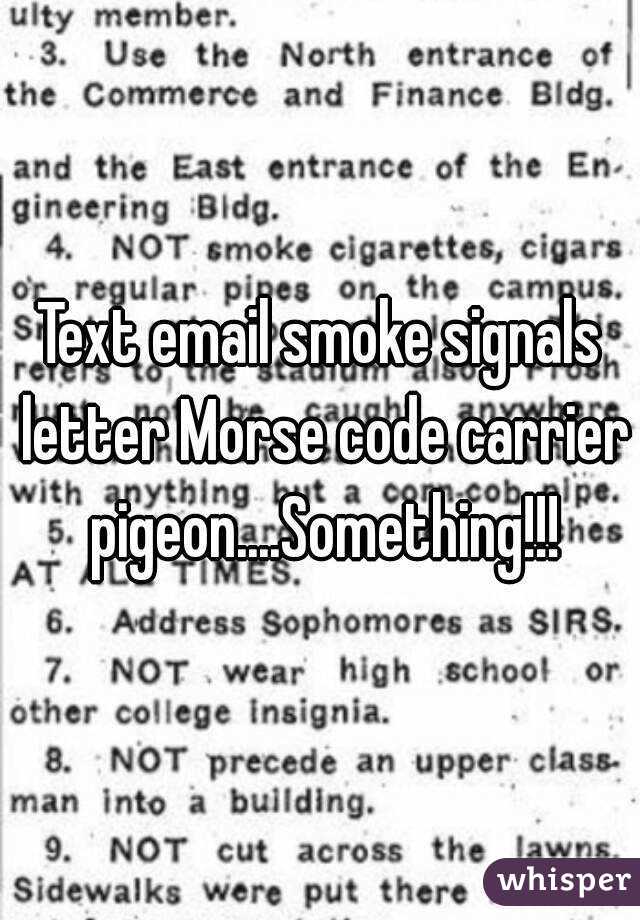 Text email smoke signals letter Morse code carrier pigeon....Something!!!