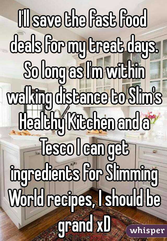 I'll save the fast food deals for my treat days. So long as I'm within walking distance to Slim's Healthy Kitchen and a Tesco I can get ingredients for Slimming World recipes, I should be grand xD