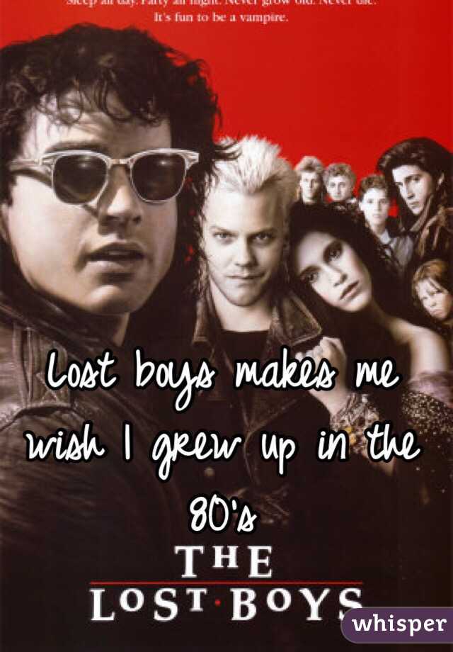 Lost boys makes me wish I grew up in the 80's 