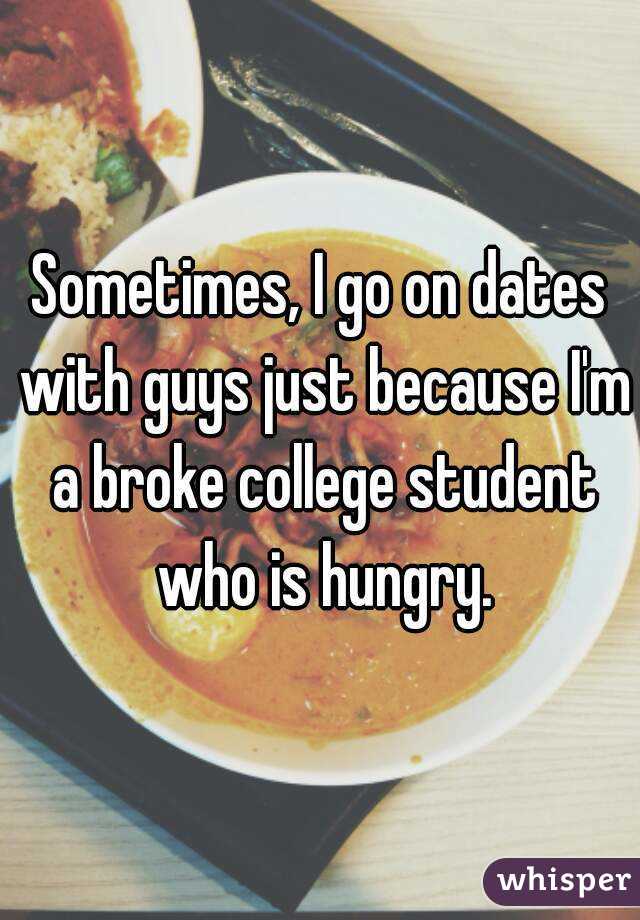 Sometimes, I go on dates with guys just because I'm a broke college student who is hungry.