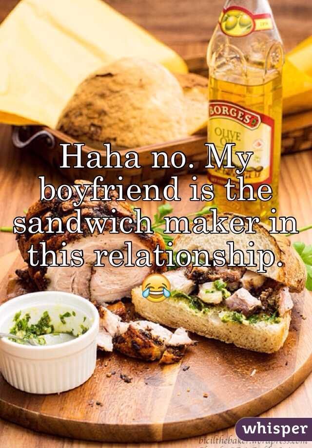 Haha no. My boyfriend is the sandwich maker in this relationship. 😂