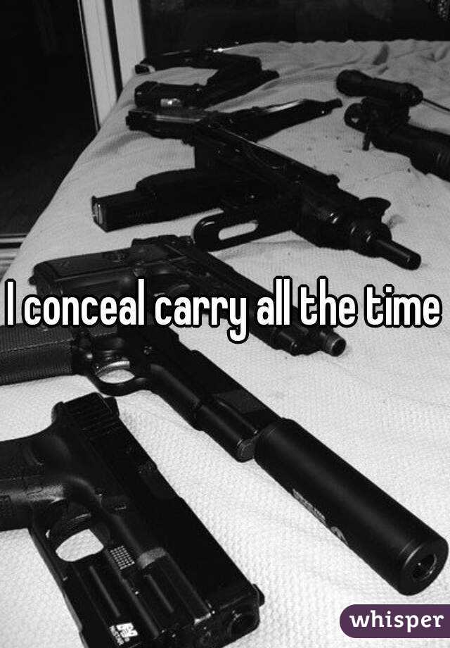 I conceal carry all the time