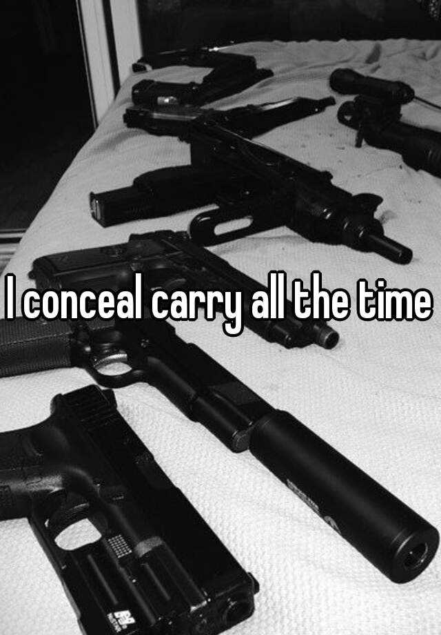 I conceal carry all the time