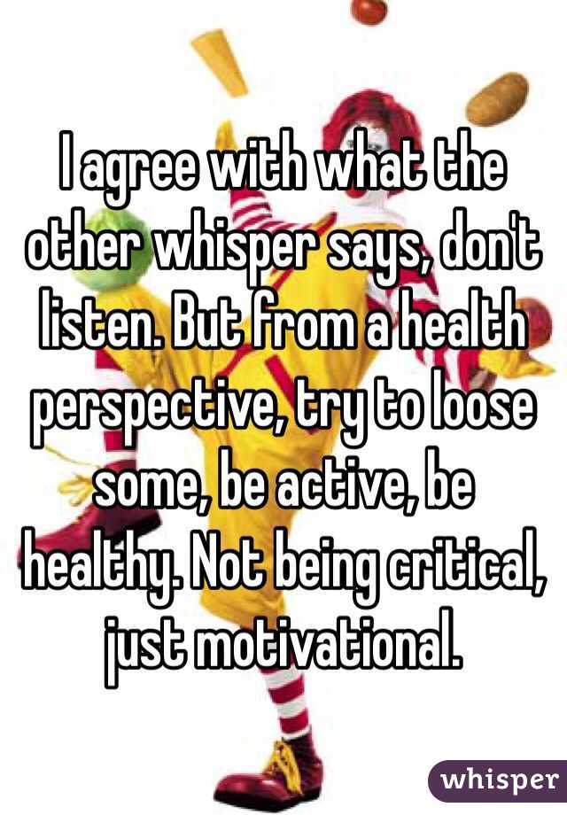 I agree with what the other whisper says, don't listen. But from a health perspective, try to loose some, be active, be healthy. Not being critical, just motivational. 