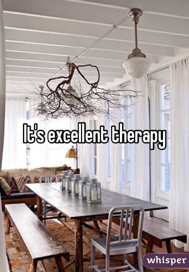   It's excellent therapy