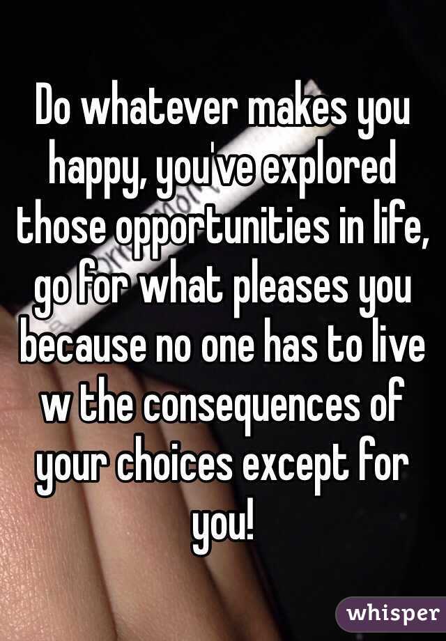 Do whatever makes you happy, you've explored those opportunities in life, go for what pleases you because no one has to live w the consequences of your choices except for you! 