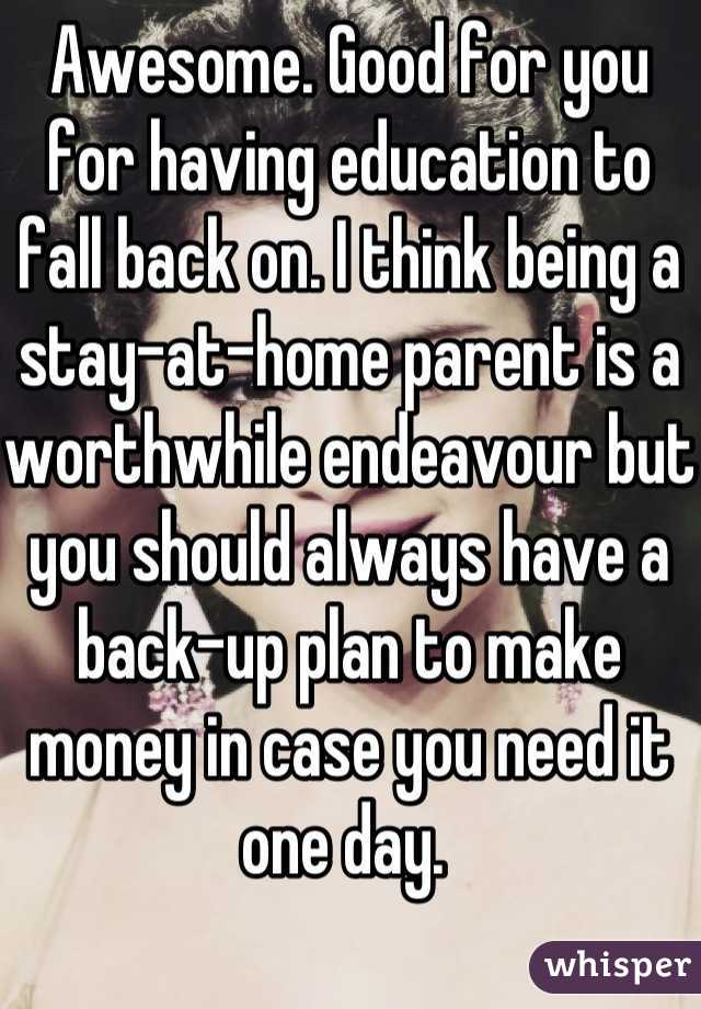 Awesome. Good for you for having education to fall back on. I think being a stay-at-home parent is a worthwhile endeavour but you should always have a back-up plan to make money in case you need it one day. 