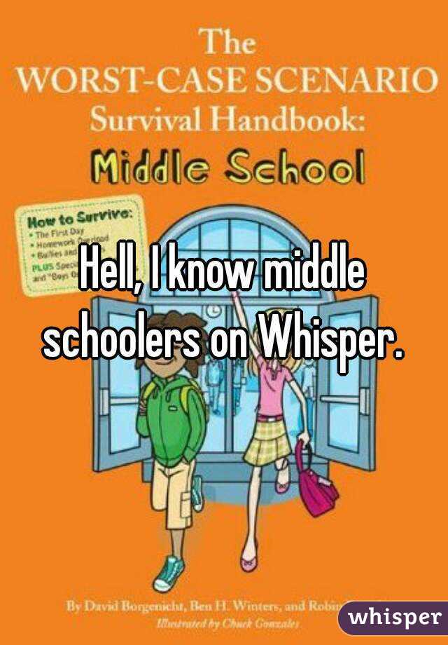 Hell, I know middle schoolers on Whisper. 