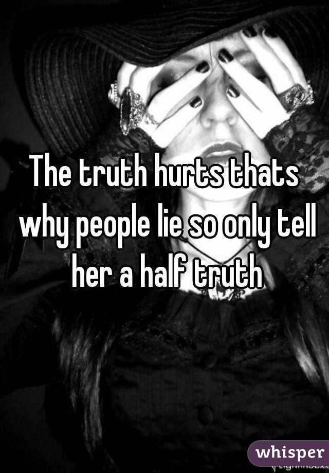 The truth hurts thats why people lie so only tell her a half truth