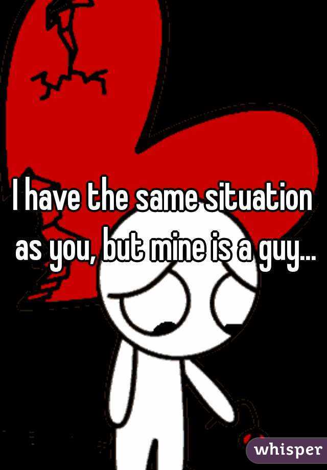 I have the same situation as you, but mine is a guy...
