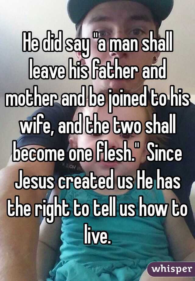 He did say "a man shall leave his father and mother and be joined to his wife, and the two shall become one flesh."  Since Jesus created us He has the right to tell us how to live. 