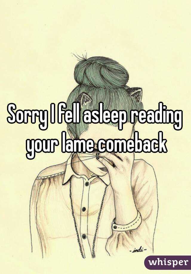 Sorry I fell asleep reading your lame comeback