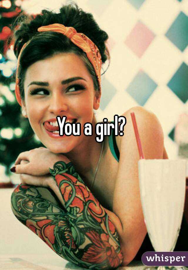 You a girl? 