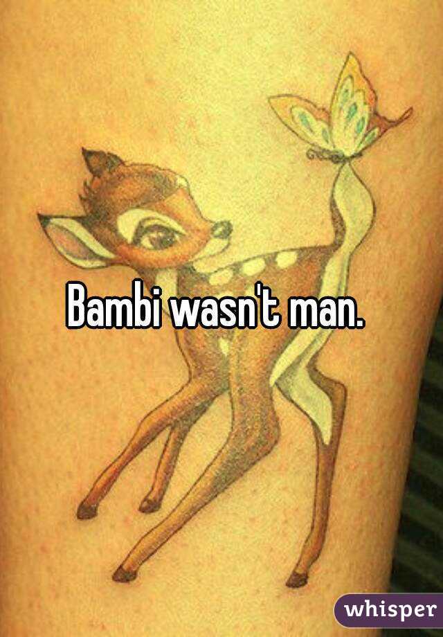 Bambi wasn't man. 