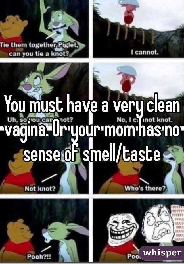 You must have a very clean vagina. Or your mom has no sense of smell/taste