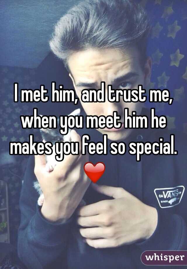 I met him, and trust me, when you meet him he makes you feel so special. ❤️