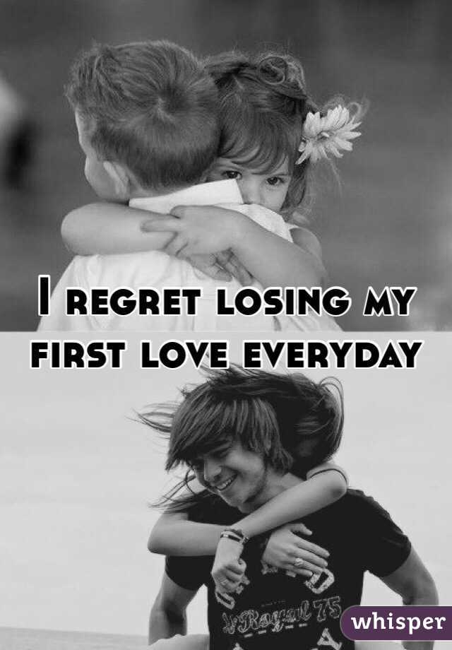 I regret losing my first love everyday