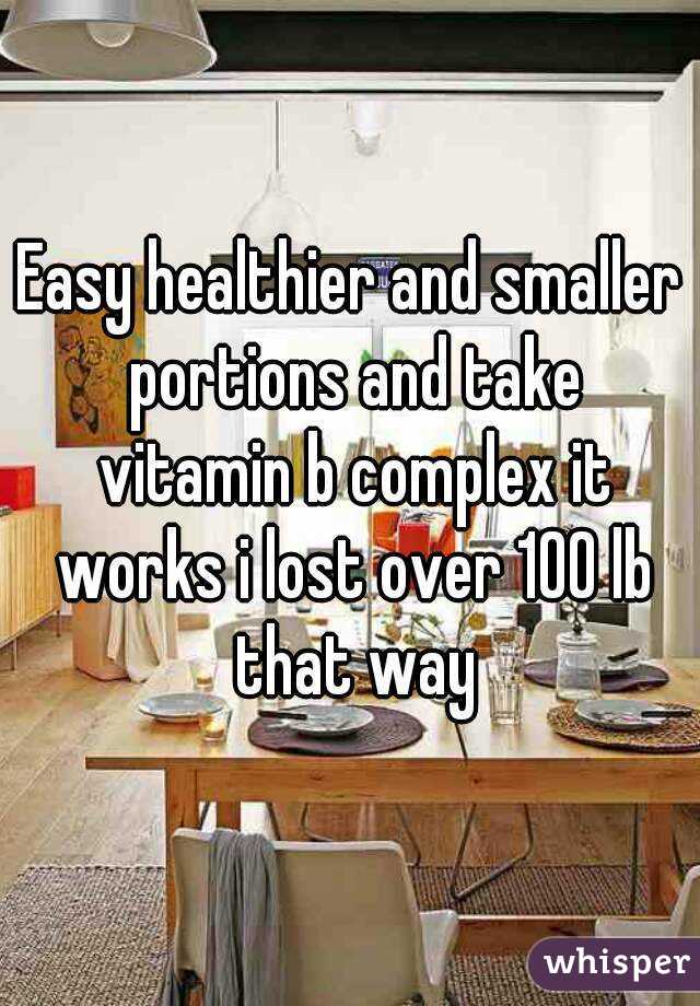 Easy healthier and smaller portions and take vitamin b complex it works i lost over 100 lb that way