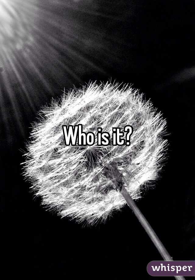 Who is it?