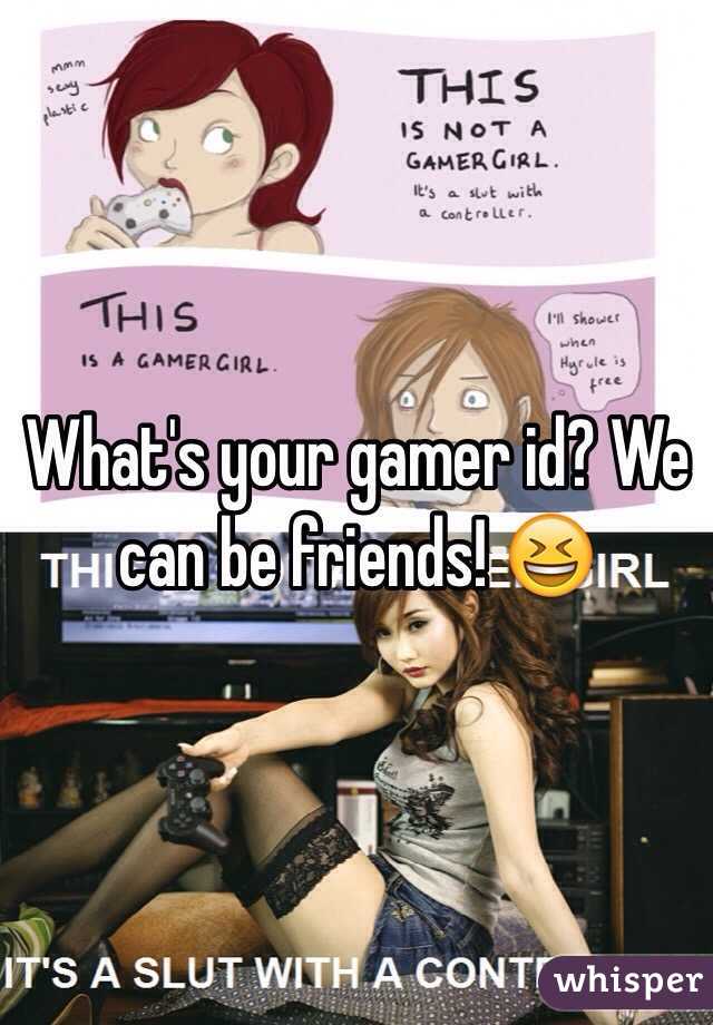 What's your gamer id? We can be friends! 😆