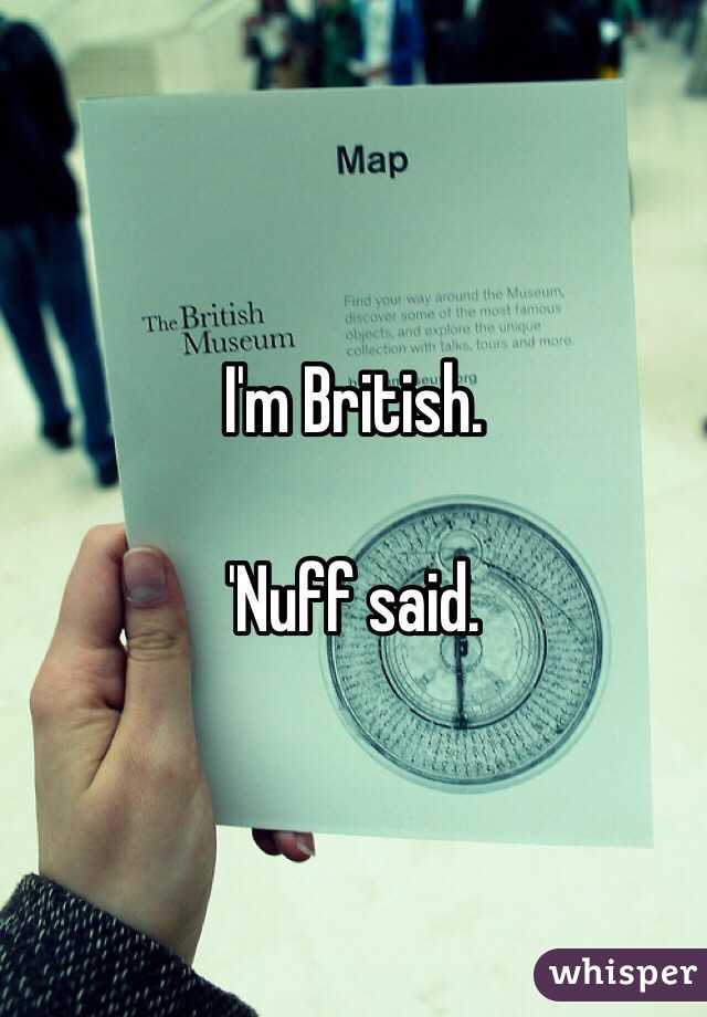 I'm British. 

'Nuff said.