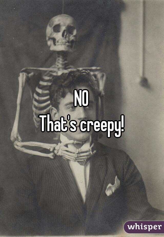 NO
That's creepy!
