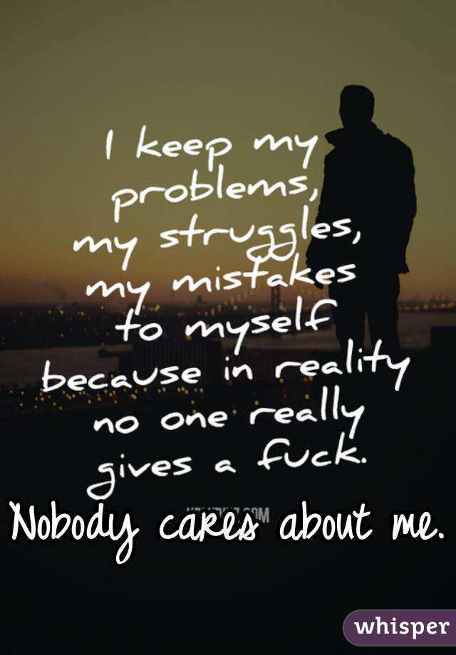 Nobody cares about me.