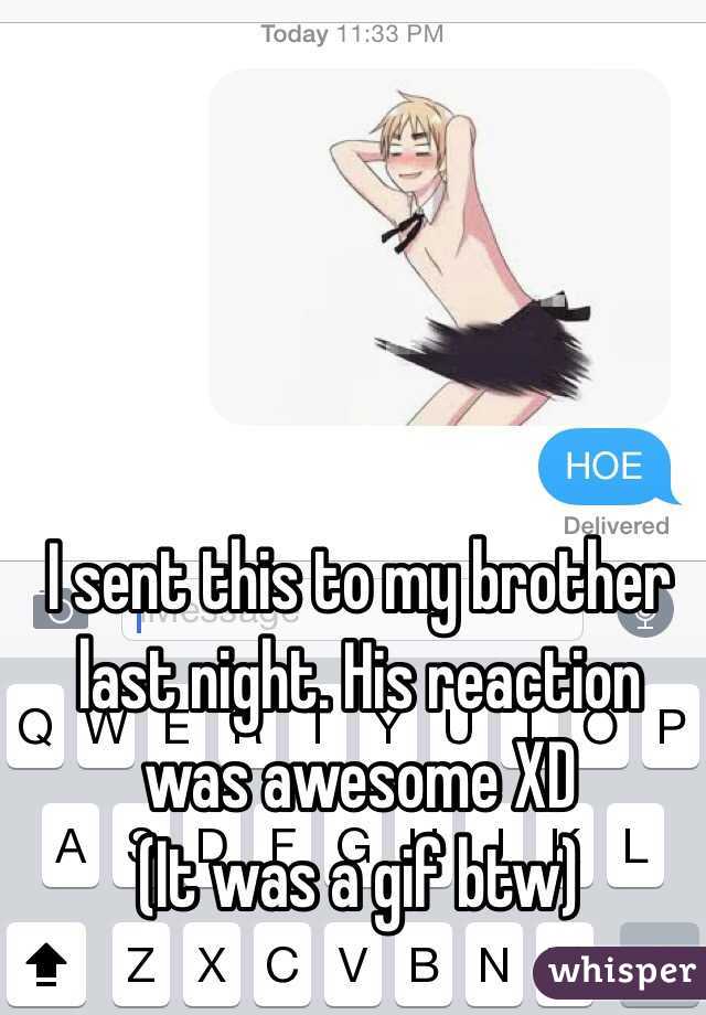 I sent this to my brother last night. His reaction was awesome XD
(It was a gif btw)