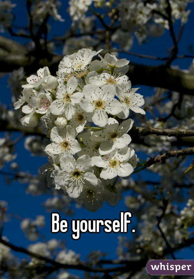 Be yourself.