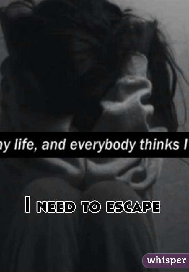 I need to escape 