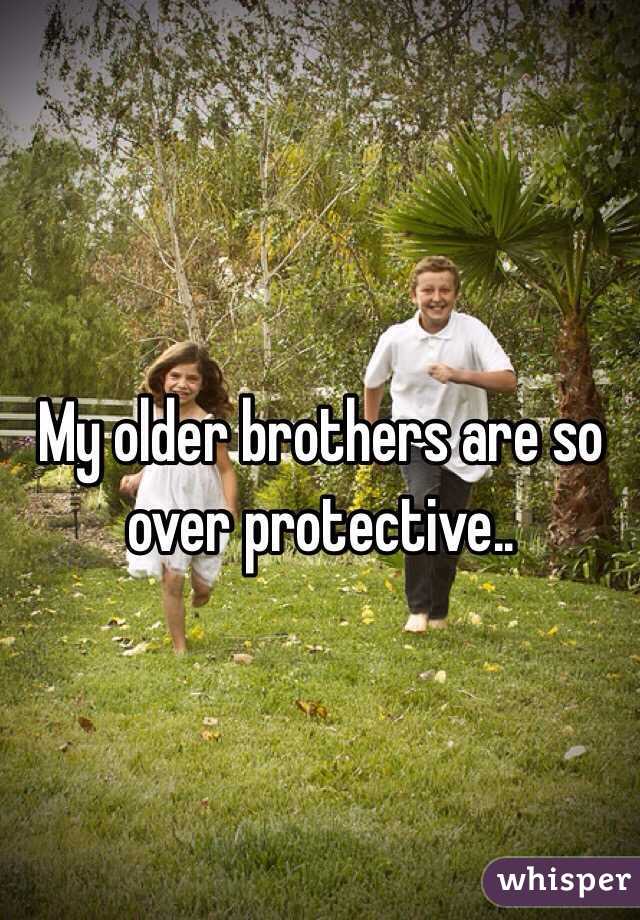 My older brothers are so over protective..