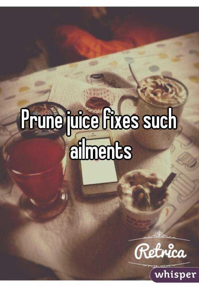 Prune juice fixes such ailments