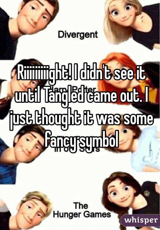 Riiiiiiiiight! I didn't see it until Tangled came out. I just thought it was some fancy symbol 