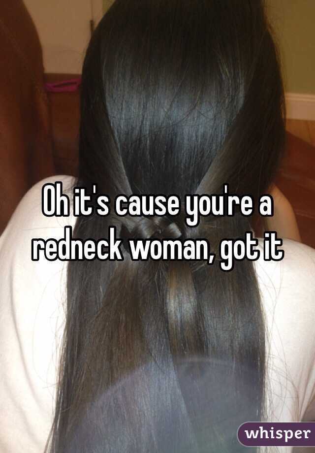 Oh it's cause you're a redneck woman, got it
