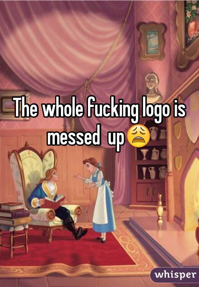 The whole fucking logo is messed  up😩