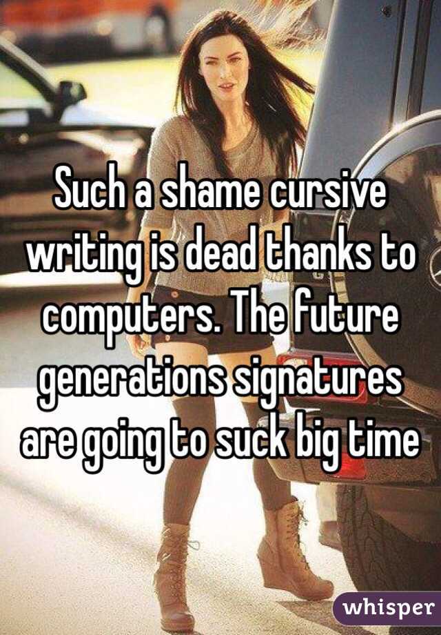 Such a shame cursive writing is dead thanks to computers. The future generations signatures are going to suck big time 